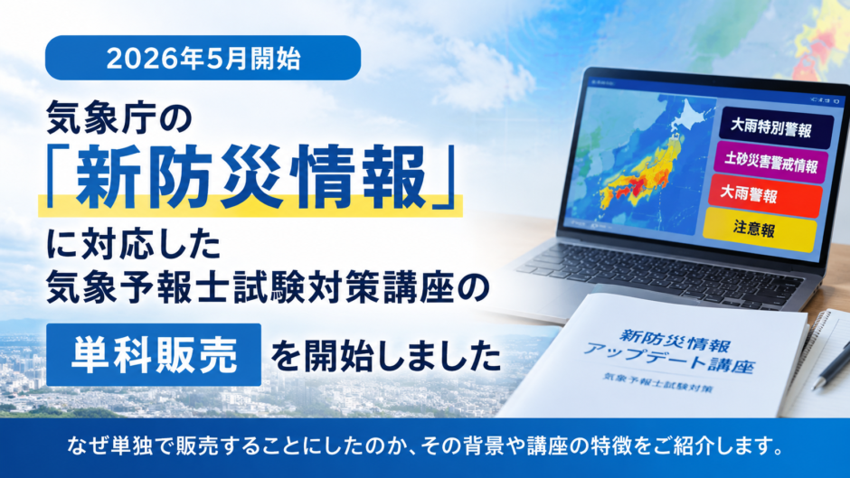 気象庁の新防災情報に対応した気象予報士試験対策講座の単独販売開始を紹介