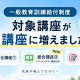 気象予報士アカデミーの一般教育訓練給付制度についてご案内。総合講座①・総合講座②(エレメンタリー講座付き)・実技講座が対象です。受講料の20%が給付される場合の給付額・実質負担額もわかりやすくご紹介します。